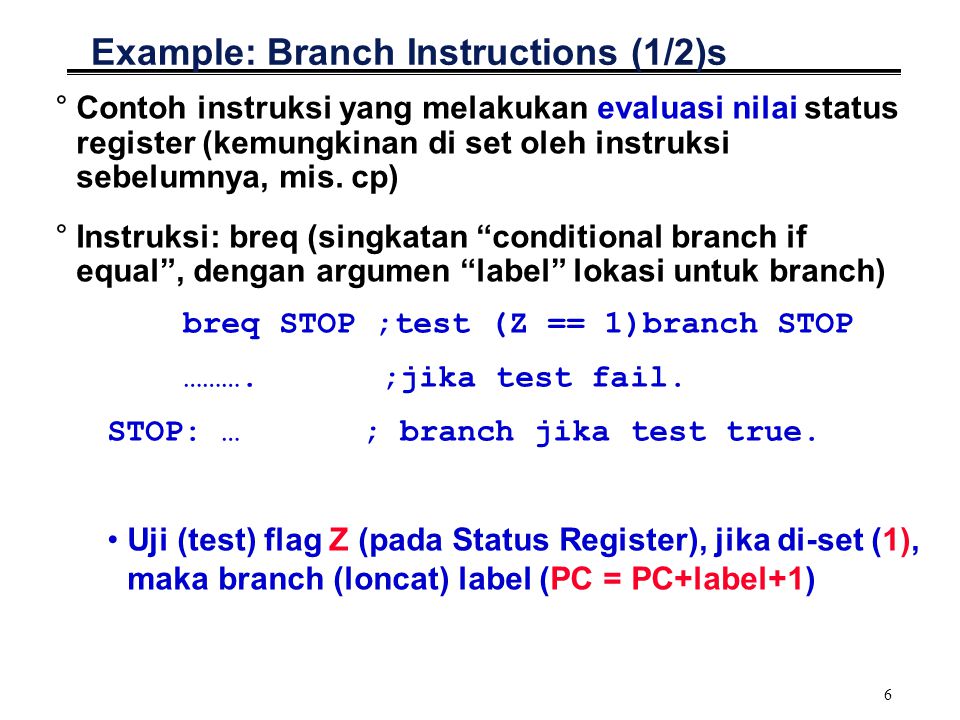6 Example: Branch Instructions (1/2)s °Contoh instruksi yang melakukan evaluasi nilai status register (kemungkinan di set oleh instruksi sebelumnya, mis.
