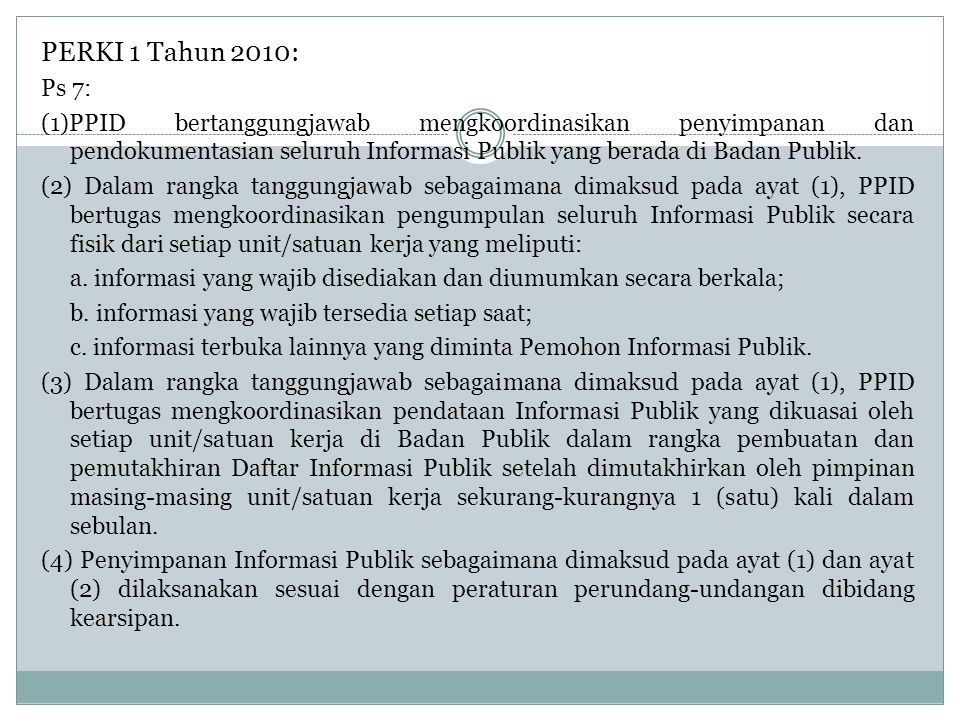 PERKI 1 Tahun 2010: Ps 7: (1)PPID bertanggungjawab mengkoordinasikan penyimpanan dan pendokumentasian seluruh Informasi Publik yang berada di Badan Publik.
