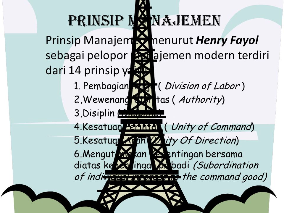 Prinsip manajemen Prinsip Manajemen menurut Henry Fayol sebagai pelopor manajemen modern terdiri dari 14 prinsip yaitu : 1.