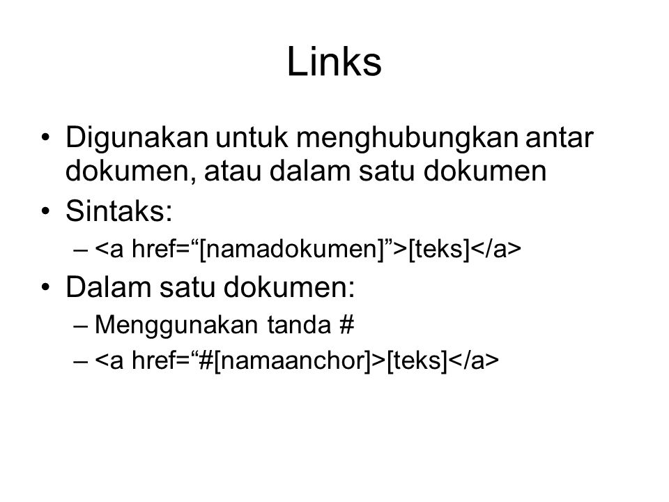 Links Digunakan untuk menghubungkan antar dokumen, atau dalam satu dokumen Sintaks: – [teks] Dalam satu dokumen: –Menggunakan tanda # – [teks]