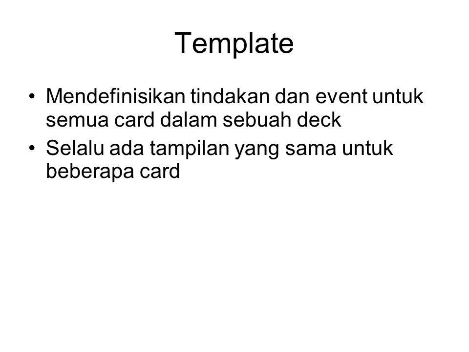 Template Mendefinisikan tindakan dan event untuk semua card dalam sebuah deck Selalu ada tampilan yang sama untuk beberapa card