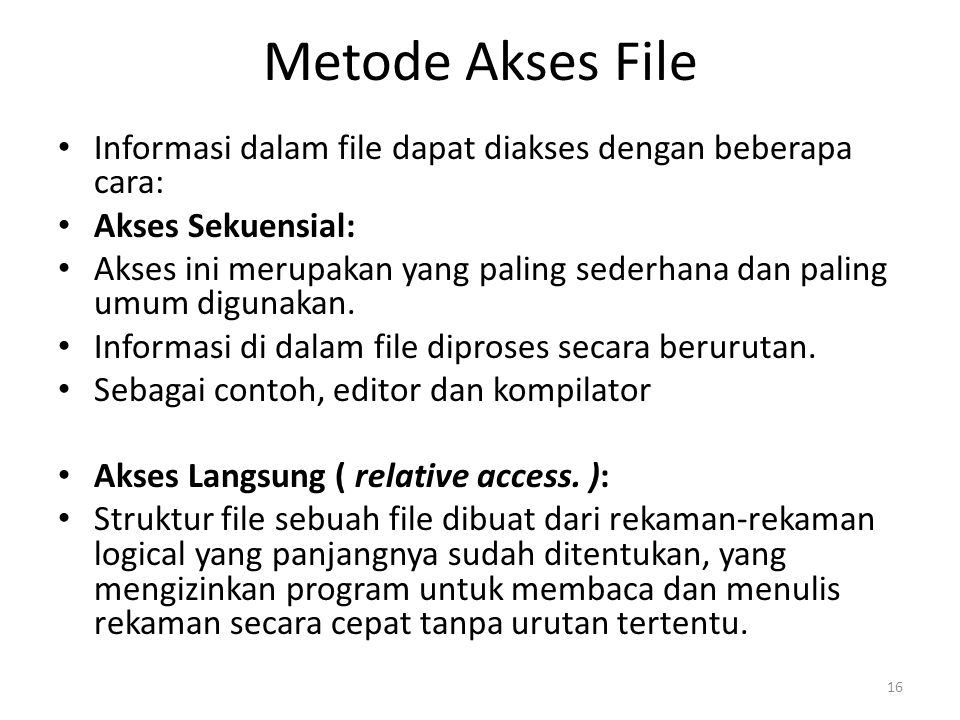 Metode Akses File Informasi dalam file dapat diakses dengan beberapa cara: Akses Sekuensial: Akses ini merupakan yang paling sederhana dan paling umum digunakan.