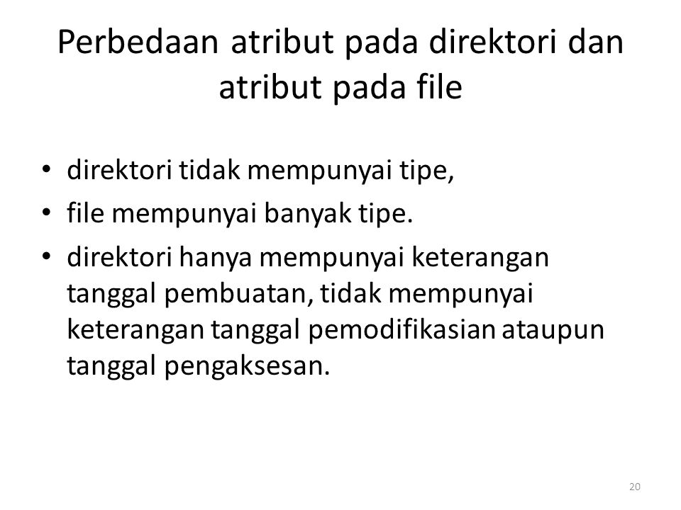 Perbedaan atribut pada direktori dan atribut pada file direktori tidak mempunyai tipe, file mempunyai banyak tipe.