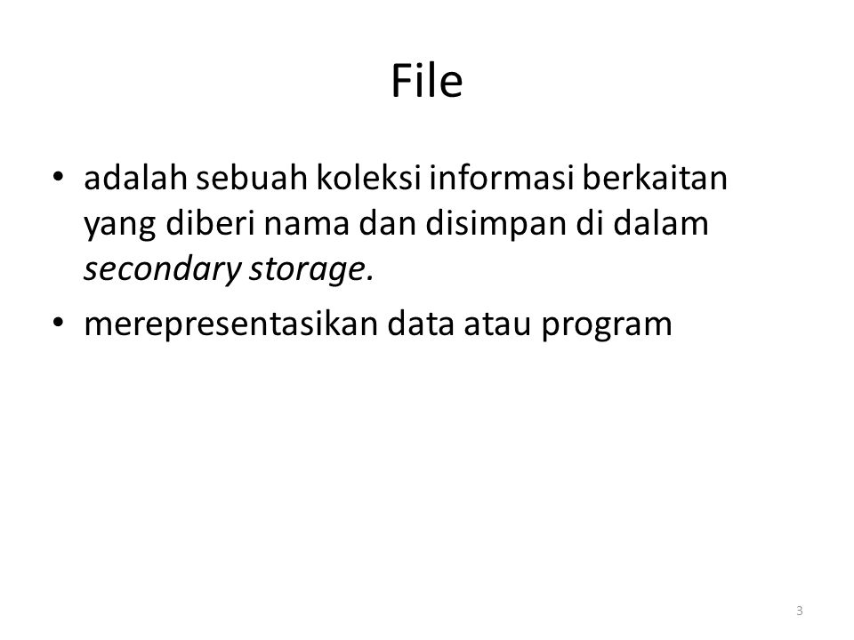 File adalah sebuah koleksi informasi berkaitan yang diberi nama dan disimpan di dalam secondary storage.