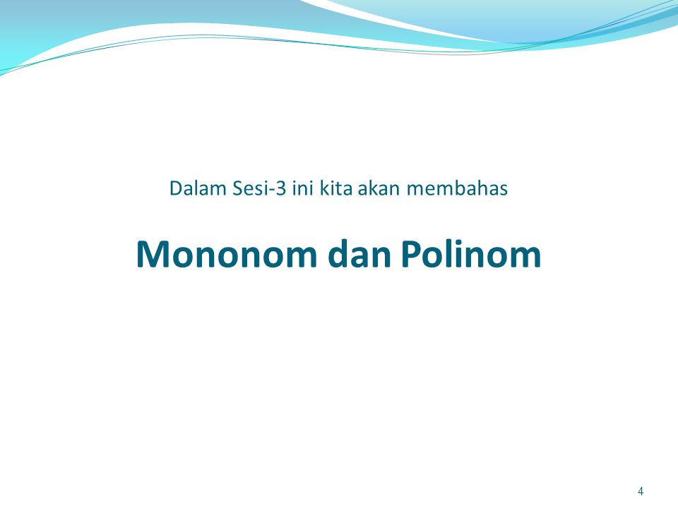 Dalam Sesi-3 ini kita akan membahas Mononom dan Polinom 4