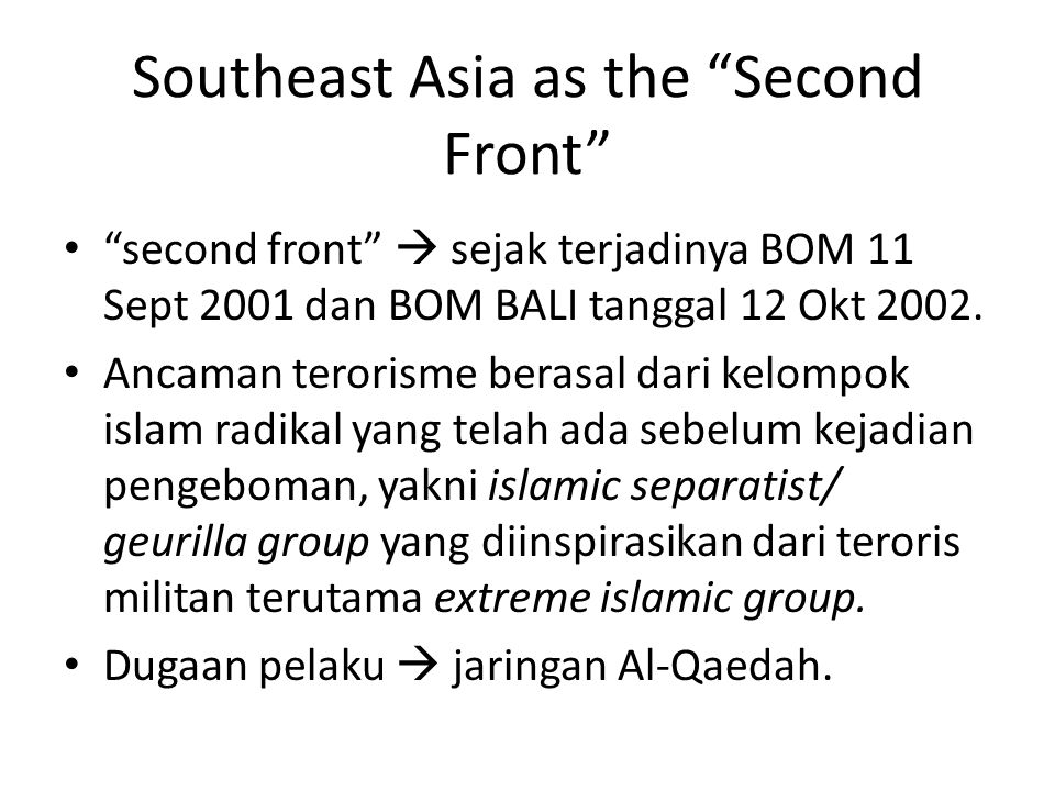Southeast Asia as the Second Front second front  sejak terjadinya BOM 11 Sept 2001 dan BOM BALI tanggal 12 Okt 2002.