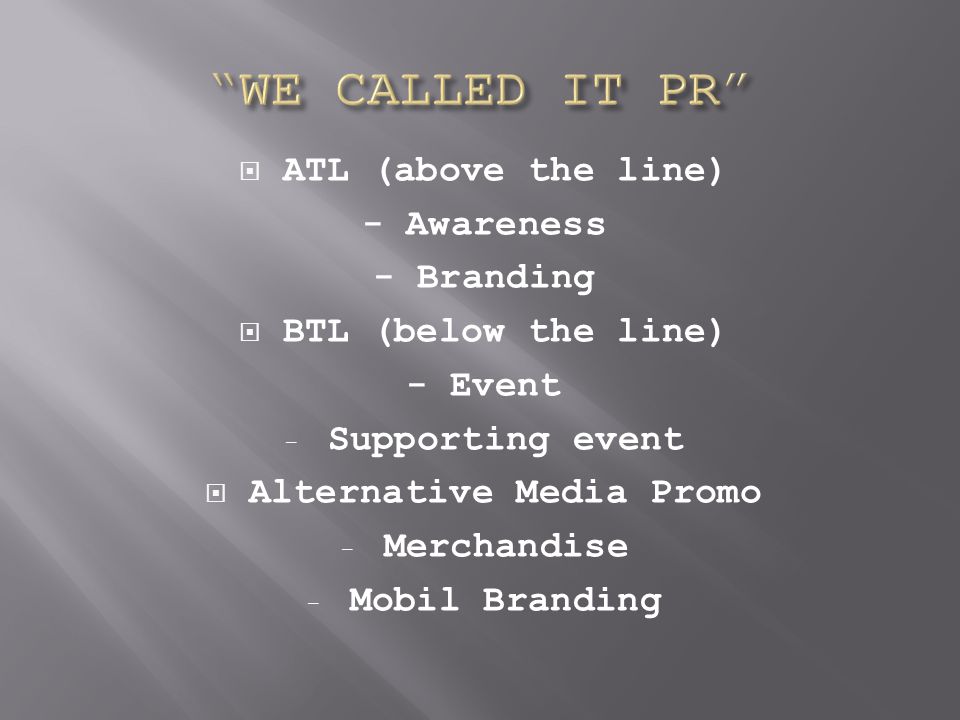  ATL (above the line) - Awareness - Branding  BTL (below the line) - Event - Supporting event  Alternative Media Promo - Merchandise - Mobil Branding