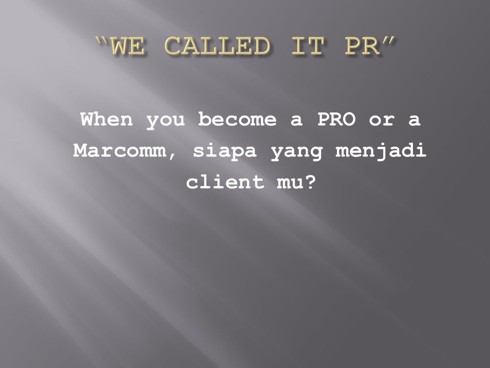 When you become a PRO or a Marcomm, siapa yang menjadi client mu