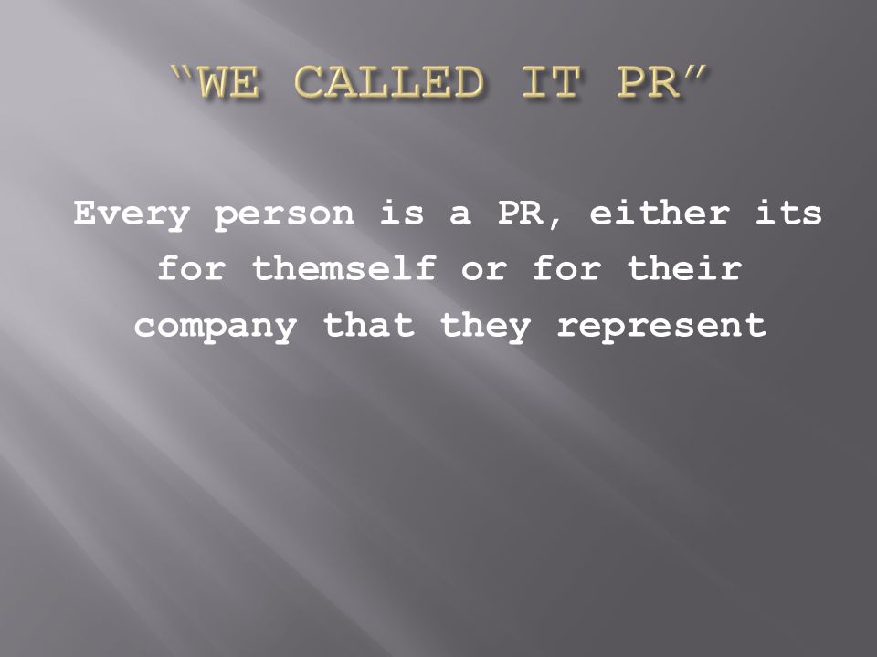 Every person is a PR, either its for themself or for their company that they represent