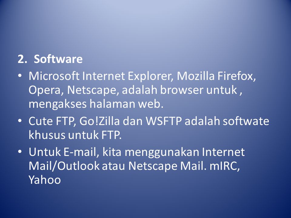 2.Software Microsoft Internet Explorer, Mozilla Firefox, Opera, Netscape, adalah browser untuk, mengakses halaman web.