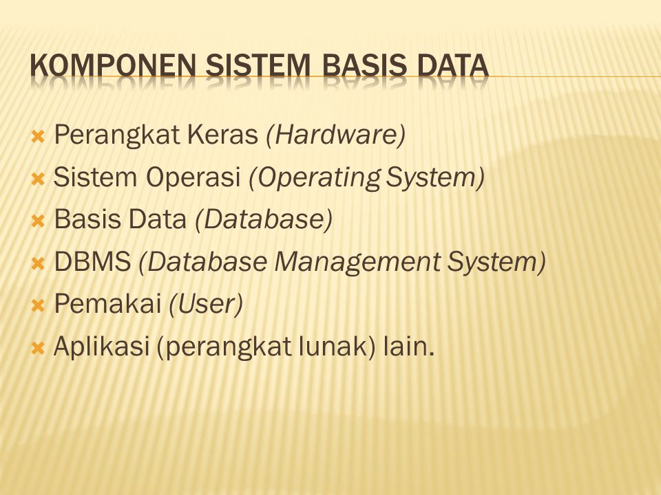  Perangkat Keras (Hardware)  Sistem Operasi (Operating System)  Basis Data (Database)  DBMS (Database Management System)  Pemakai (User)  Aplikasi (perangkat lunak) lain.