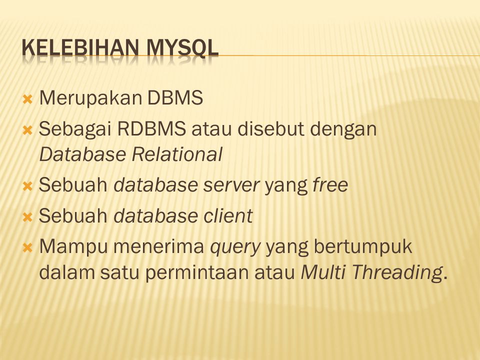  Merupakan DBMS  Sebagai RDBMS atau disebut dengan Database Relational  Sebuah database server yang free  Sebuah database client  Mampu menerima query yang bertumpuk dalam satu permintaan atau Multi Threading.