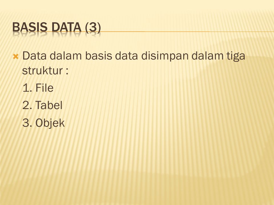  Data dalam basis data disimpan dalam tiga struktur : 1. File 2. Tabel 3. Objek