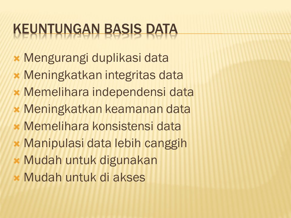  Mengurangi duplikasi data  Meningkatkan integritas data  Memelihara independensi data  Meningkatkan keamanan data  Memelihara konsistensi data  Manipulasi data lebih canggih  Mudah untuk digunakan  Mudah untuk di akses