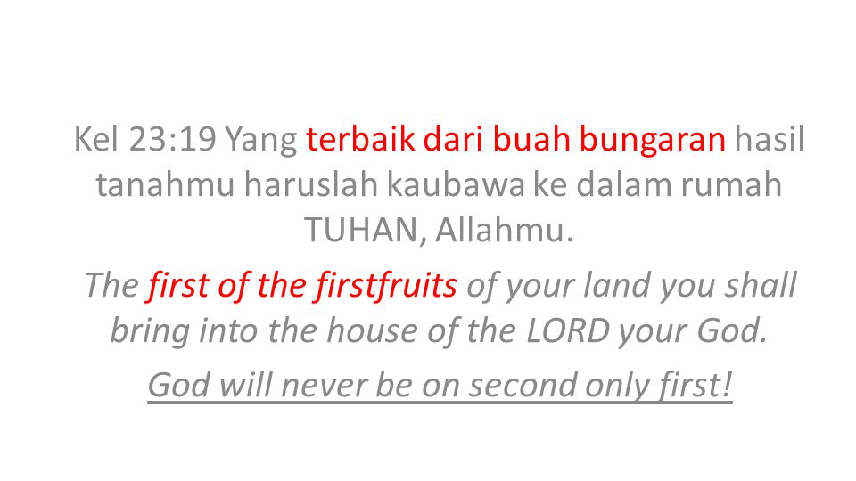 Kel 23:19 Yang terbaik dari buah bungaran hasil tanahmu haruslah kaubawa ke dalam rumah TUHAN, Allahmu.