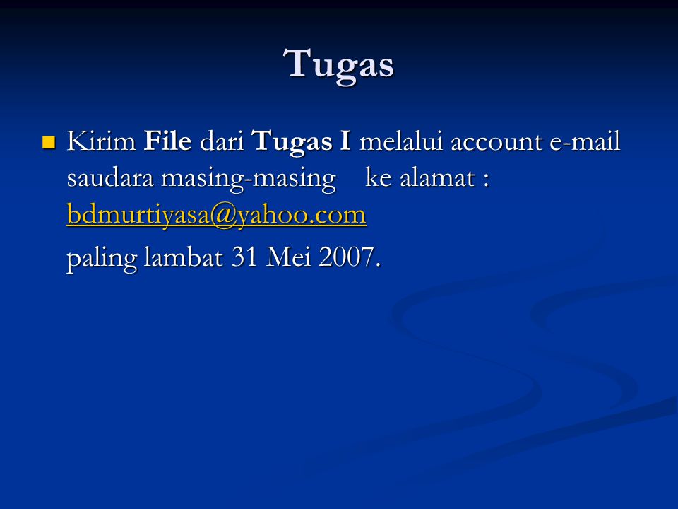 Tugas Kirim File dari Tugas I melalui account  saudara masing-masing ke alamat : Kirim File dari Tugas I melalui account  saudara masing-masing ke alamat :  paling lambat 31 Mei 2007.
