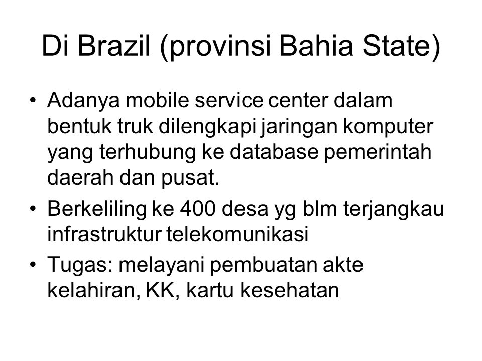 Di Brazil (provinsi Bahia State) Adanya mobile service center dalam bentuk truk dilengkapi jaringan komputer yang terhubung ke database pemerintah daerah dan pusat.