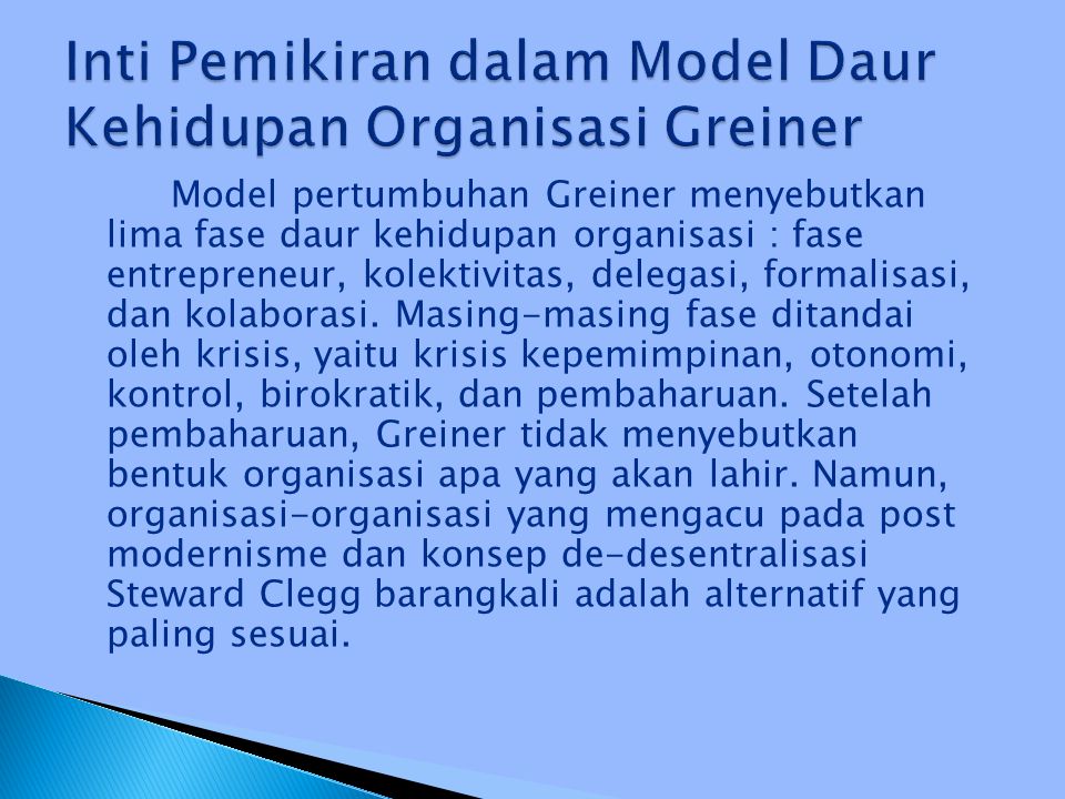 Model pertumbuhan Greiner menyebutkan lima fase daur kehidupan organisasi : fase entrepreneur, kolektivitas, delegasi, formalisasi, dan kolaborasi.