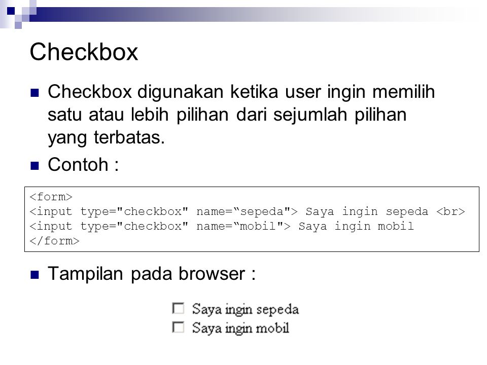 Checkbox Checkbox digunakan ketika user ingin memilih satu atau lebih pilihan dari sejumlah pilihan yang terbatas.