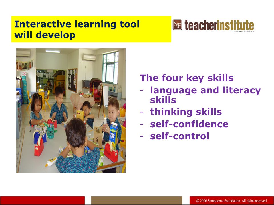 Interactive learning tool will develop The four key skills -language and literacy skills -thinking skills -self-confidence -self-control