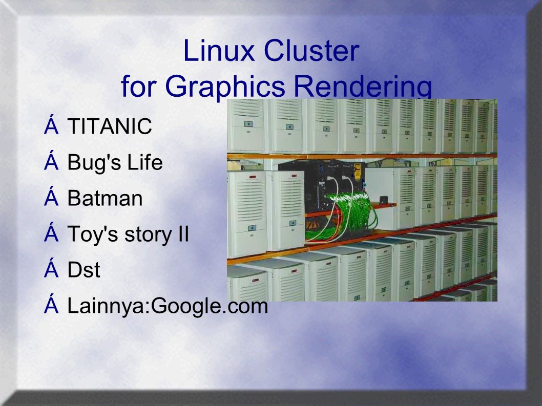 Linux Cluster for Graphics Rendering  TITANIC  Bug s Life  Batman  Toy s story II  Dst  Lainnya:Google.com