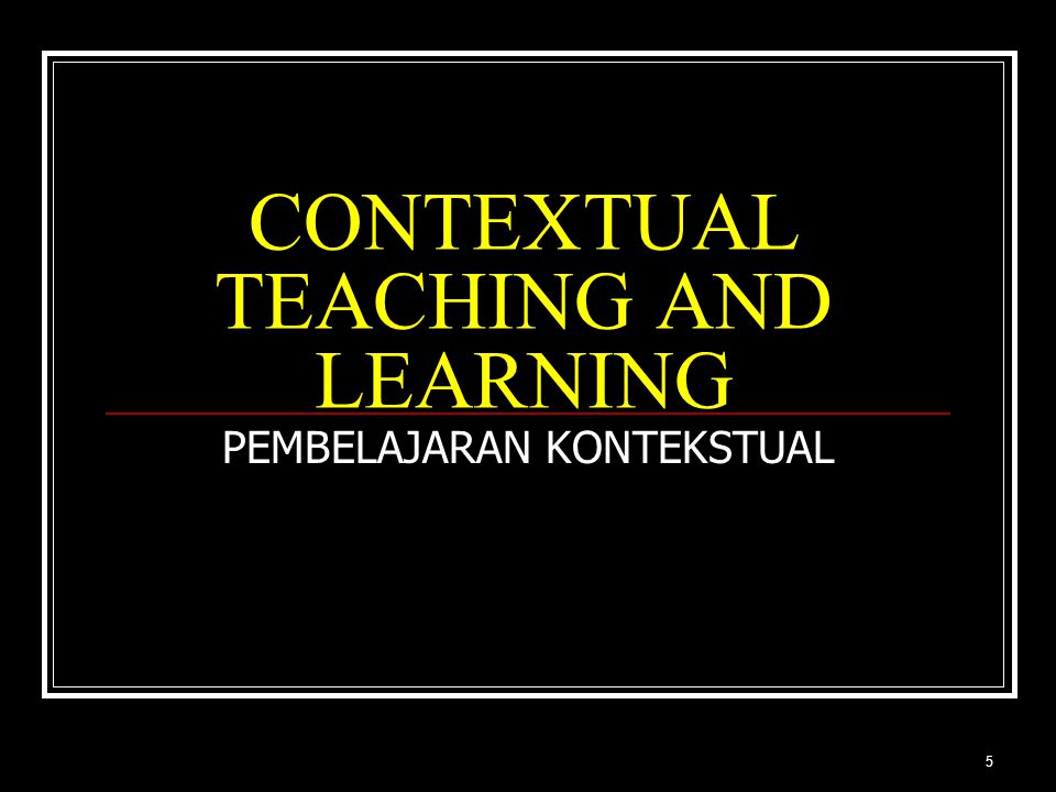5 CONTEXTUAL TEACHING AND LEARNING PEMBELAJARAN KONTEKSTUAL