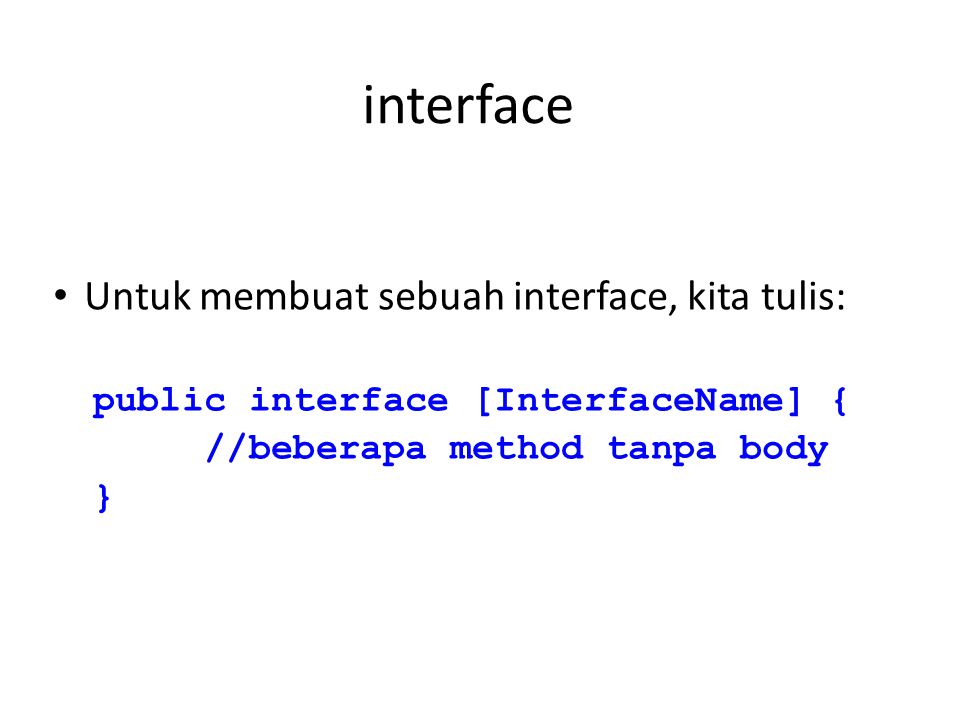 interface Untuk membuat sebuah interface, kita tulis: public interface [InterfaceName] { //beberapa method tanpa body }