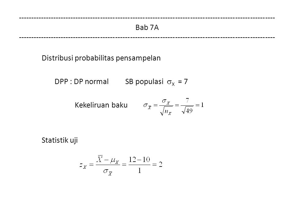 Bab 7A Distribusi probabilitas pensampelan DPP : DP normal SB populasi  X = 7 Kekeliruan baku Statistik uji