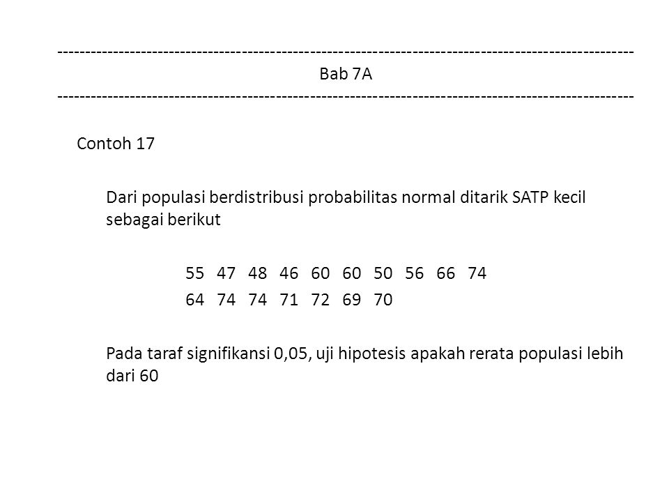 Bab 7A Contoh 17 Dari populasi berdistribusi probabilitas normal ditarik SATP kecil sebagai berikut Pada taraf signifikansi 0,05, uji hipotesis apakah rerata populasi lebih dari 60