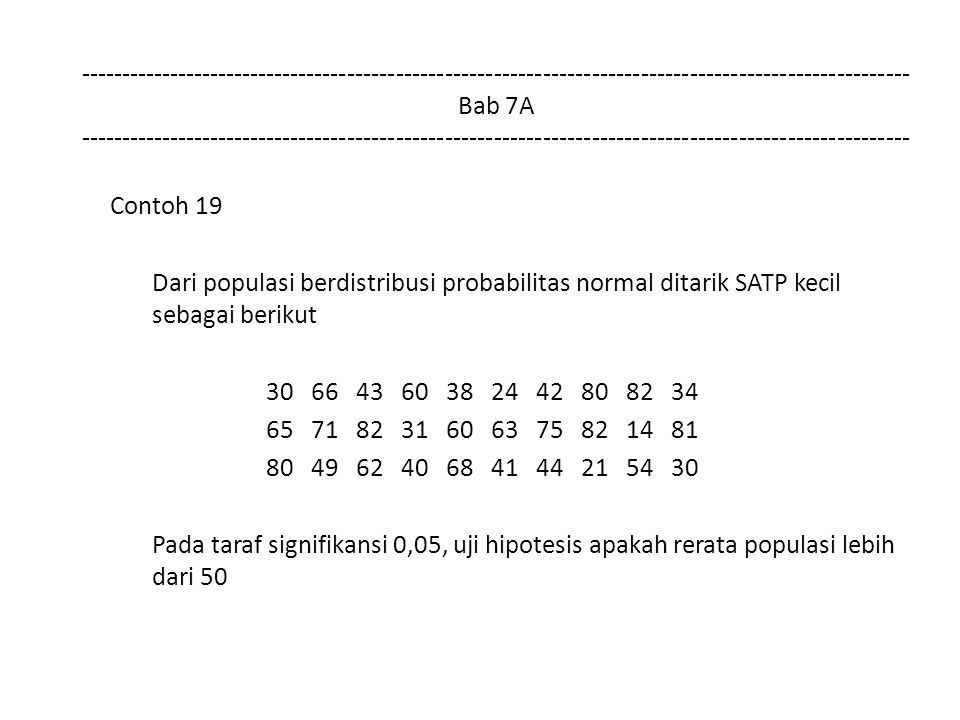 Bab 7A Contoh 19 Dari populasi berdistribusi probabilitas normal ditarik SATP kecil sebagai berikut Pada taraf signifikansi 0,05, uji hipotesis apakah rerata populasi lebih dari 50