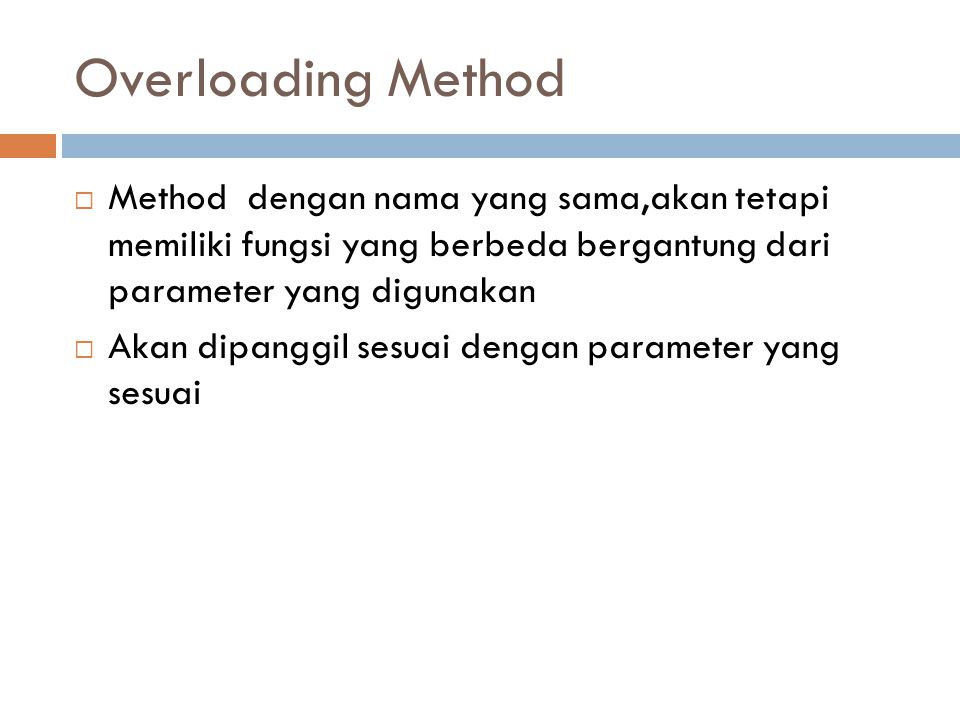 Overloading Method  Method dengan nama yang sama,akan tetapi memiliki fungsi yang berbeda bergantung dari parameter yang digunakan  Akan dipanggil sesuai dengan parameter yang sesuai