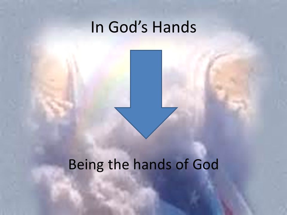 In God’s Hands Being the hands of God
