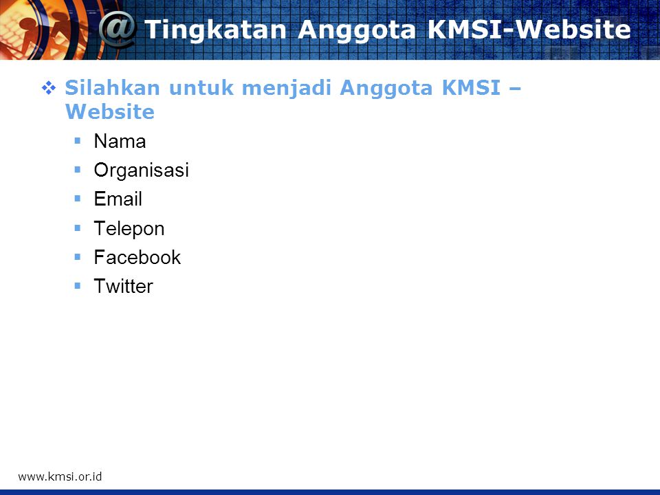 Tingkatan Anggota KMSI-Website  Silahkan untuk menjadi Anggota KMSI – Website  Nama  Organisasi    Telepon  Facebook  Twitter