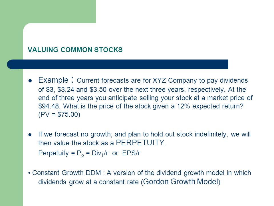 VALUING COMMON STOCKS Example : Current forecasts are for XYZ Company to pay dividends of $3, $3.24 and $3,50 over the next three years, respectively.