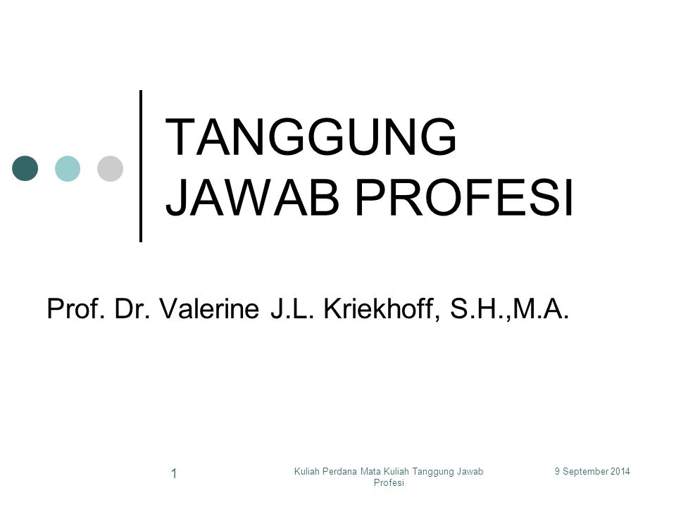 9 September 2014Kuliah Perdana Mata Kuliah Tanggung Jawab Profesi 1 TANGGUNG JAWAB PROFESI Prof.