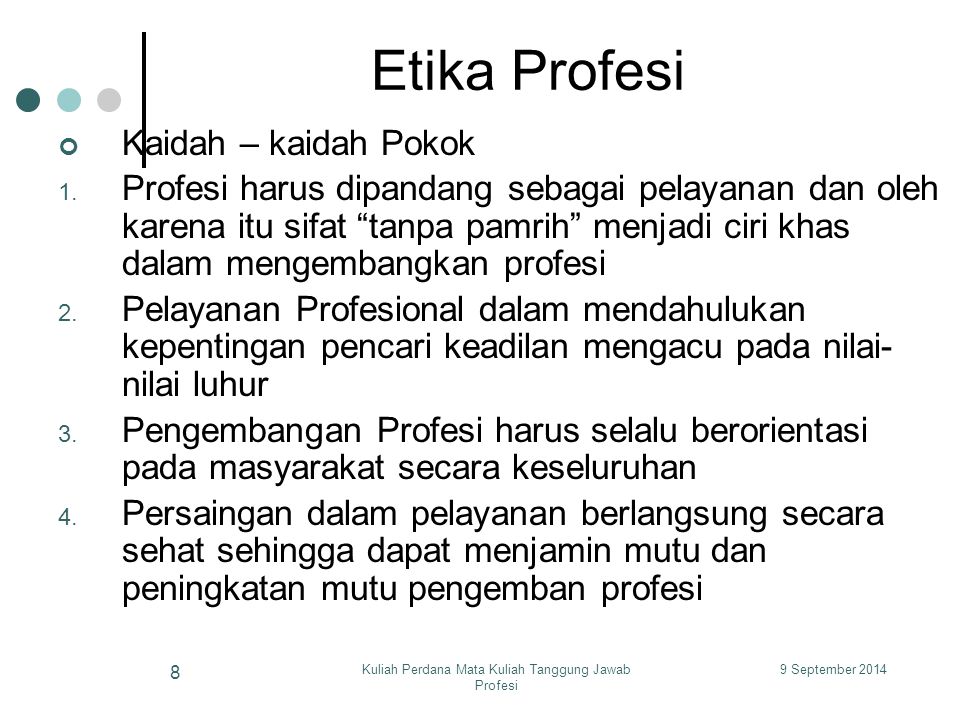 9 September 2014Kuliah Perdana Mata Kuliah Tanggung Jawab Profesi 8 Etika Profesi Kaidah – kaidah Pokok 1.