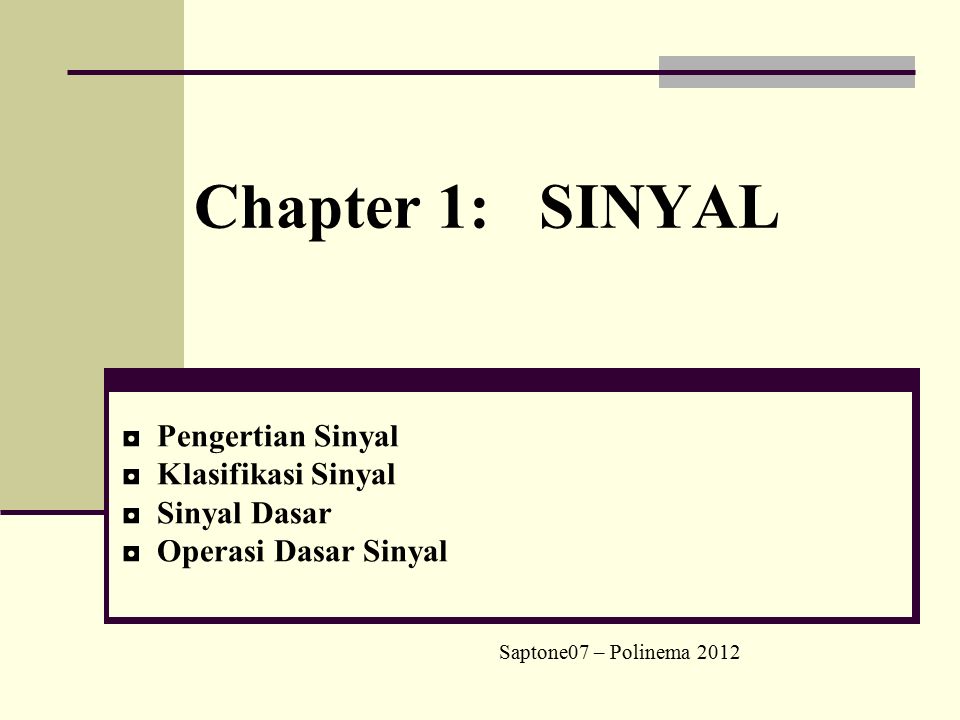 Chapter 1: SINYAL ◘ Pengertian Sinyal ◘ Klasifikasi Sinyal ◘ Sinyal Dasar ◘ Operasi Dasar Sinyal Saptone07 – Polinema 2012