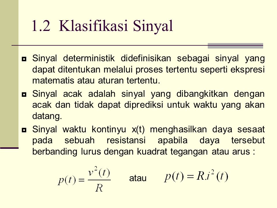 1.2 Klasifikasi Sinyal ◘Sinyal deterministik didefinisikan sebagai sinyal yang dapat ditentukan melalui proses tertentu seperti ekspresi matematis atau aturan tertentu.