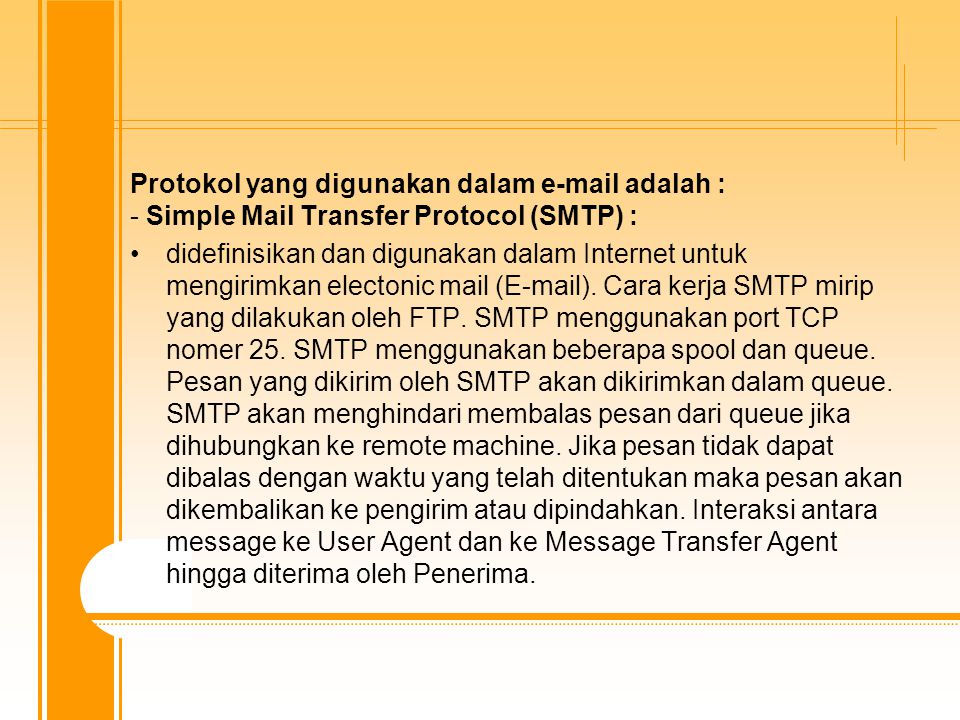 Protokol yang digunakan dalam  adalah : - Simple Mail Transfer Protocol (SMTP) : didefinisikan dan digunakan dalam Internet untuk mengirimkan electonic mail ( ).