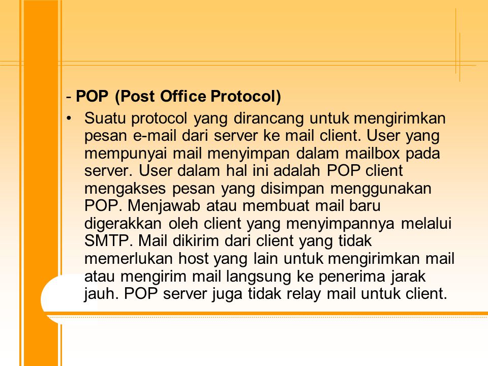 - POP (Post Office Protocol) Suatu protocol yang dirancang untuk mengirimkan pesan  dari server ke mail client.