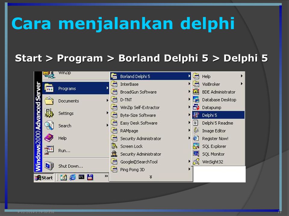 Cara menjalankan delphi 9/12/2014 2:00:42 PM11 Start > Program > Borland Delphi 5 > Delphi 5