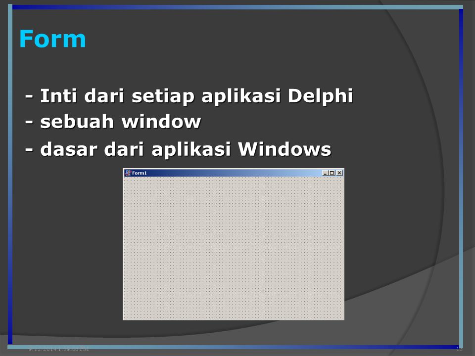 Form 9/12/2014 2:00:42 PM15 - Inti dari setiap aplikasi Delphi - sebuah window - dasar dari aplikasi Windows