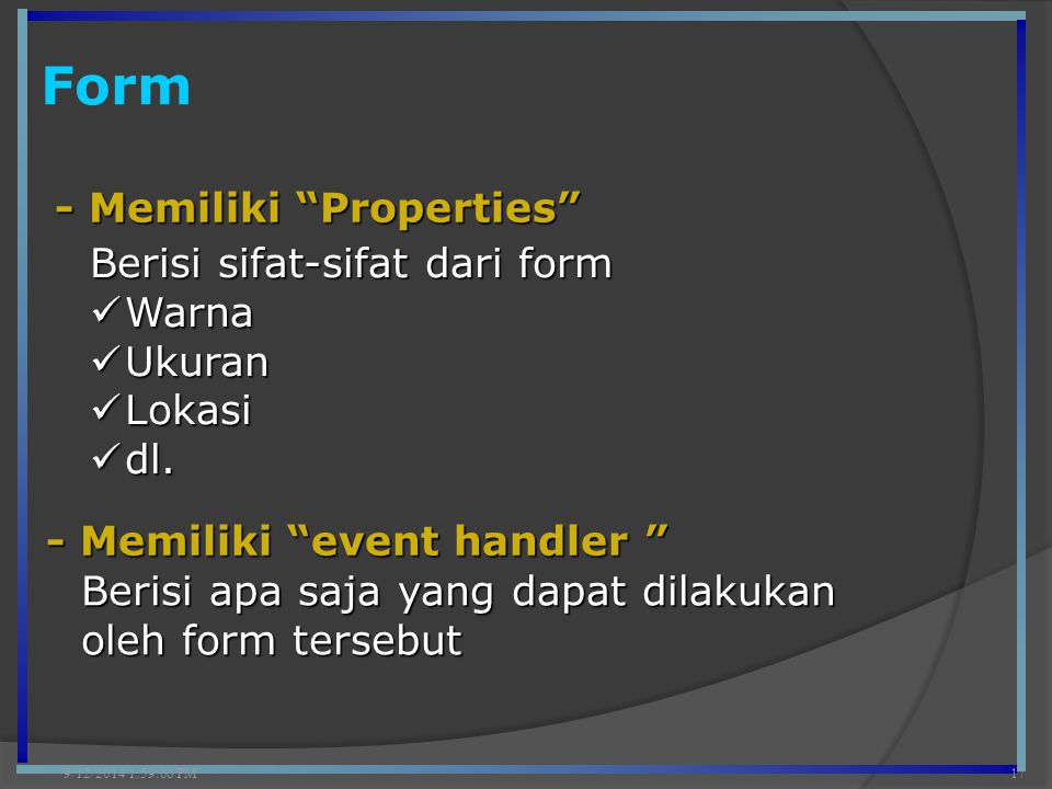 Form 9/12/2014 2:00:42 PM17 - Memiliki Properties - Memiliki event handler Berisi sifat-sifat dari form Warna Warna Ukuran Ukuran Lokasi Lokasi dl.