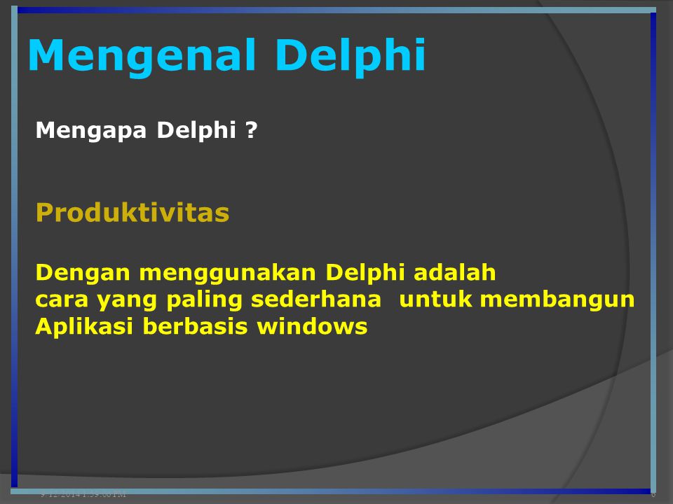 Mengenal Delphi 9/12/2014 2:00:42 PM6 Mengapa Delphi .