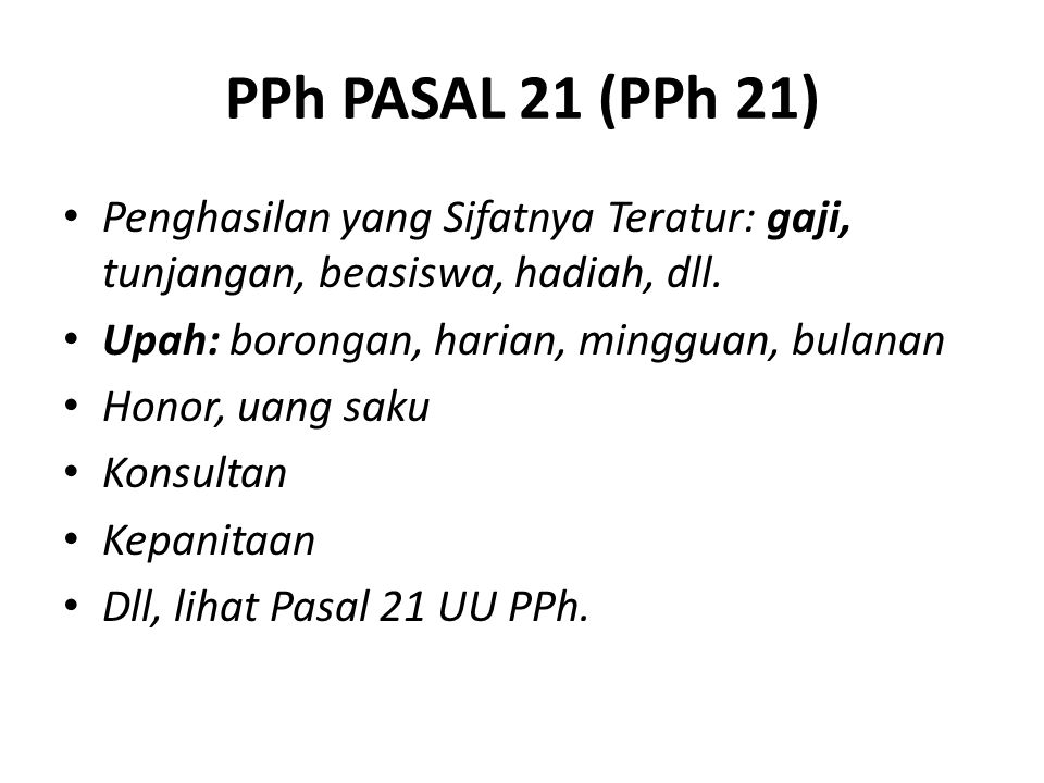 PPh PASAL 21 (PPh 21) Penghasilan yang Sifatnya Teratur: gaji, tunjangan, beasiswa, hadiah, dll.