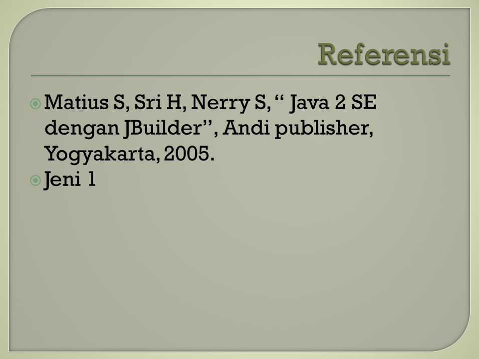  Matius S, Sri H, Nerry S, Java 2 SE dengan JBuilder , Andi publisher, Yogyakarta, 2005.