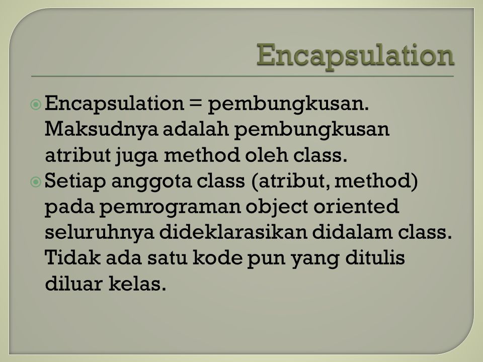  Encapsulation = pembungkusan. Maksudnya adalah pembungkusan atribut juga method oleh class.