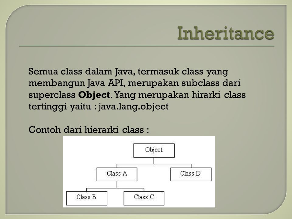 Semua class dalam Java, termasuk class yang membangun Java API, merupakan subclass dari superclass Object.
