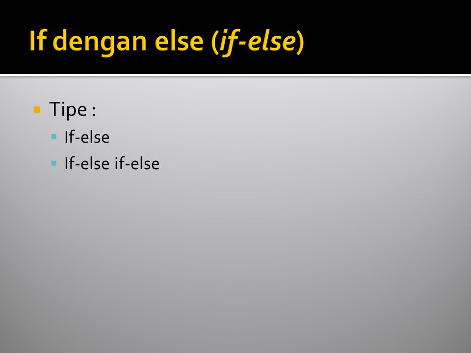  Tipe :  If-else  If-else if-else