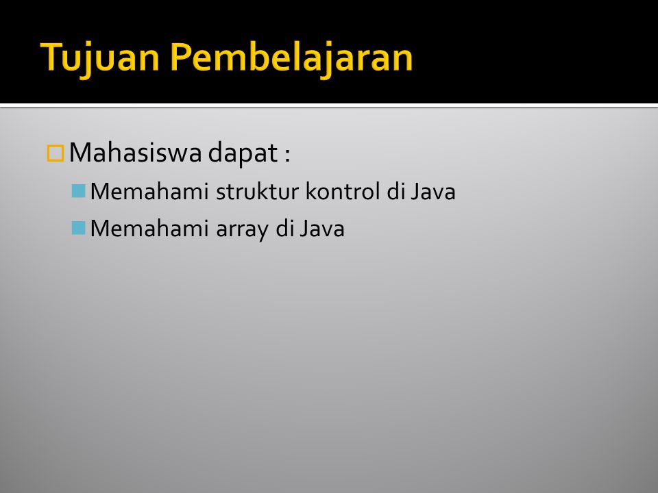  Mahasiswa dapat : Memahami struktur kontrol di Java Memahami array di Java
